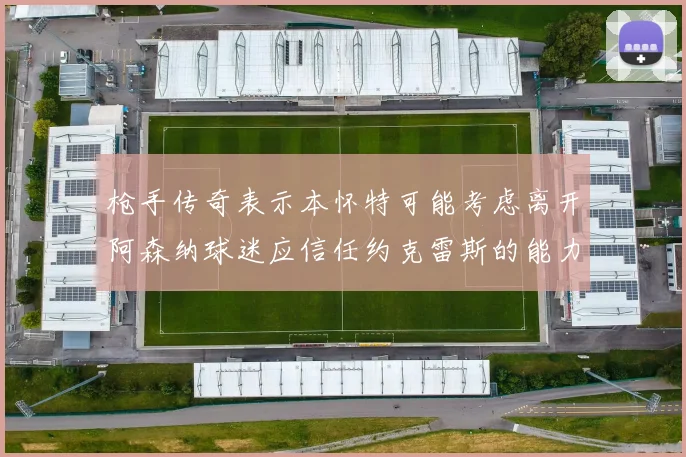 枪手传奇表示本怀特可能考虑离开阿森纳球迷应信任约克雷斯的能力